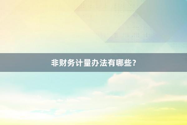 非财务计量办法有哪些？